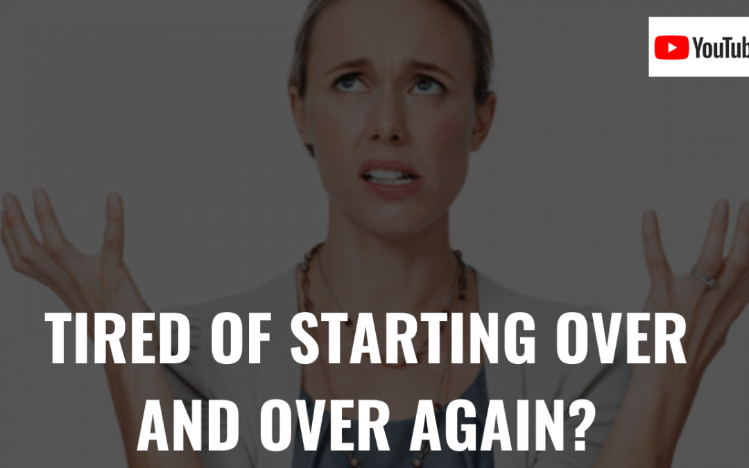 Are you tired of starting over and over again?